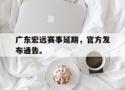 金年会体育官方-广东宏远赛事延期，官方发布通告。