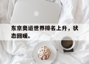 金年会体育官方-东京奥运世界排名上升，状态回暖。