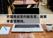 金年会-巴黎奥运签约新东家，新赛季备受期待。