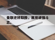 jinnianhui-曼联逆转取胜，展现顽强斗志。