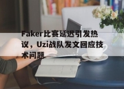 金年会-Faker比赛延迟引发热议，Uzi战队发文回应技术问题